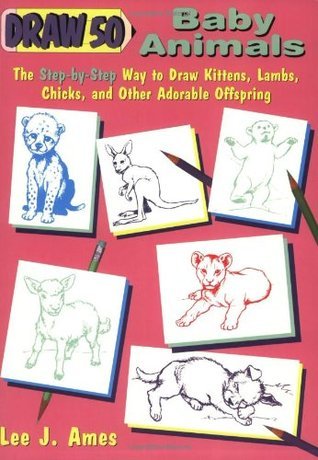 Draw 50 Baby Animals: The Step-By-Step Way to Draw Kittens, Lambs, Chicks, and Other Adorable Offspring cover image