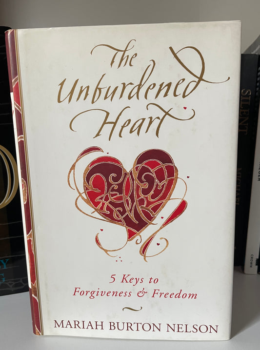 The Unburdened Heart: 5 Keys to Forgiveness and Freedom