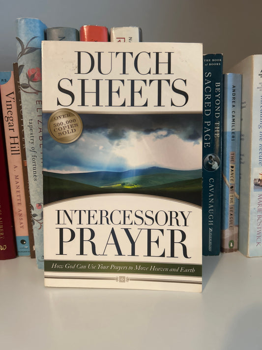Intercessory Prayer: How God Can Use Your Prayers to Move Heaven and Earth