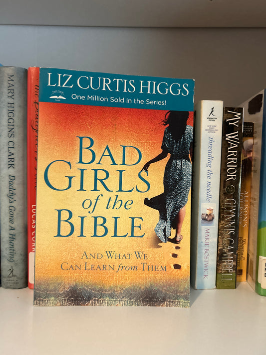 Bad Girls of the Bible: And What We Can Learn from Them