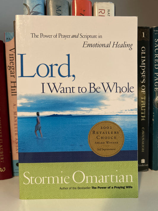 Lord, I Want To Be Whole: The Power Of Prayer And Scripture In Emotional Healing