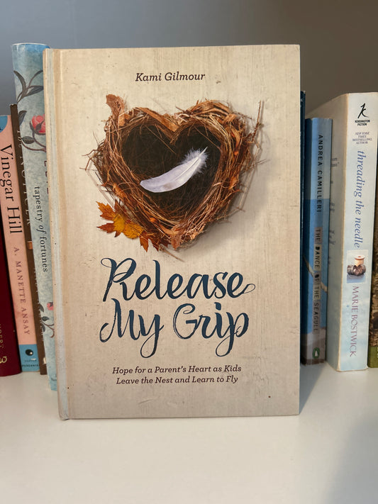 Release My Grip: Hope for a Parent’s Heart as Kids Leave the Nest and Learn to Fly
