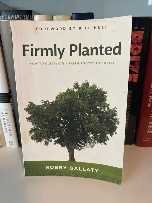 Firmly Planted: How to Cultivate a Faith Rooted in Christ