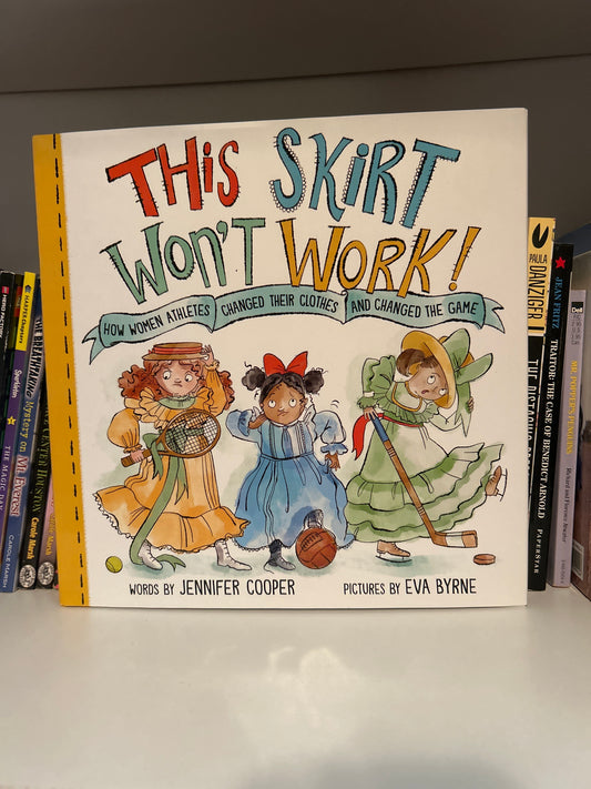 This Skirt Won't Work!: How Women Athletes Changed Their Clothes and Changed the Game
