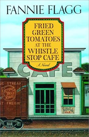 Fried Green Tomatoes at the Whistle Stop Cafe: A Novel cover image