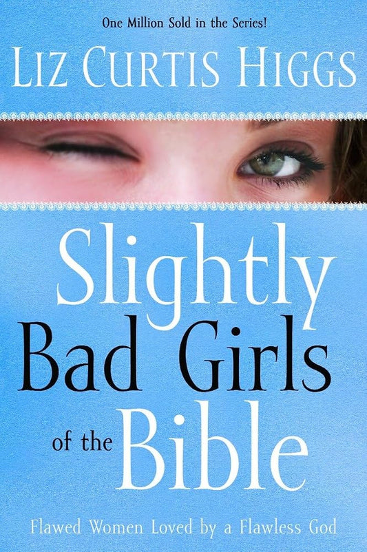 Slightly Bad Girls of the Bible: Flawed Women Loved by a Flawless God cover image