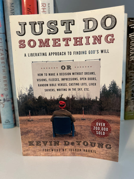 Just Do Something: A Liberating Approach to Finding God's Will