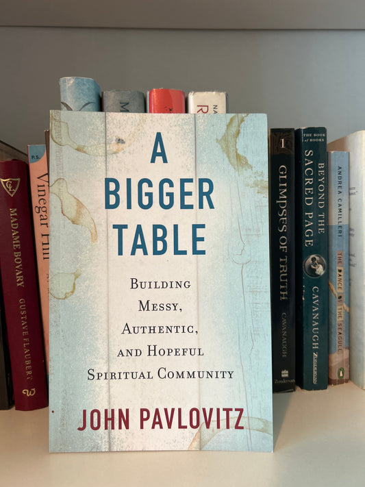 A Bigger Table: Building Messy, Authentic, and Hopeful Spiritual Community