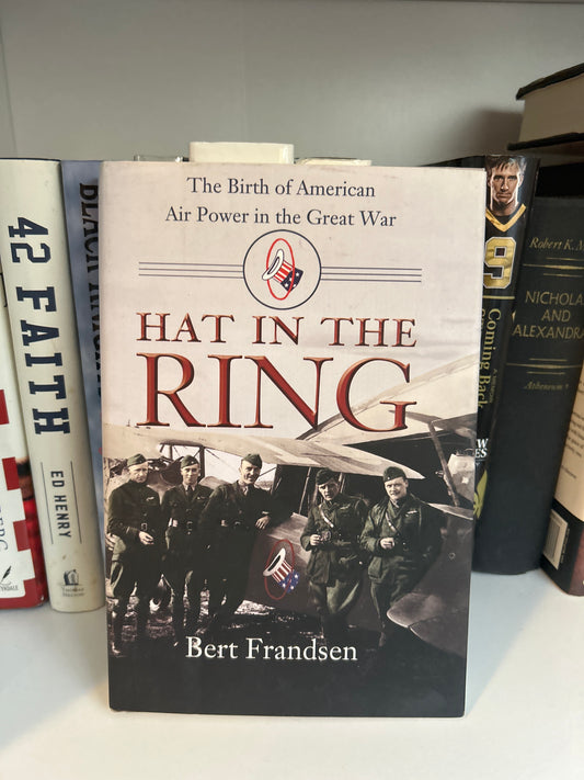 Hat in the Ring: The Birth of American Air Power in the Great War