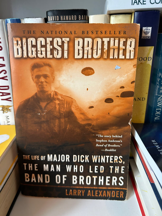 Biggest Brother: The Life Of Major Dick Winters, The Man Who Led The Band of Brothers