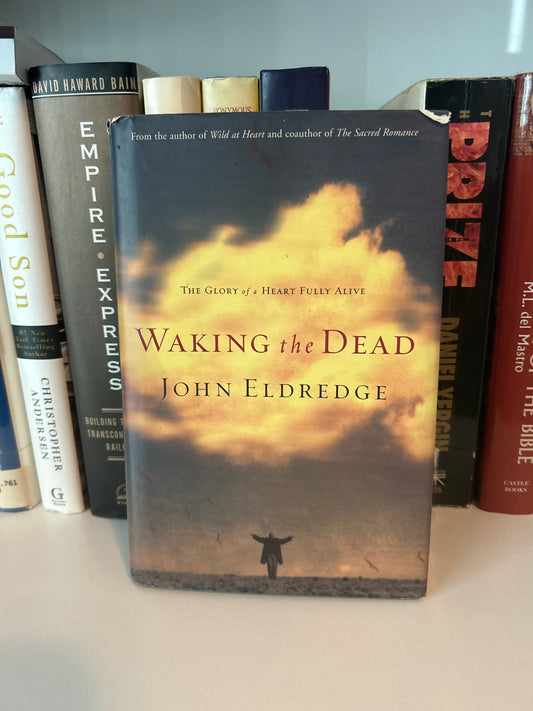 Waking the Dead: The Glory of a Heart Fully Alive