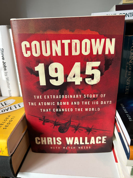 Countdown 1945: The Extraordinary Story of the Atomic Bomb and the 116 Days That Changed the World (Chris Wallace’s Countdown Series)