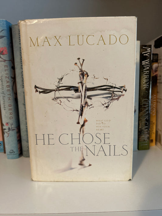 He Chose The Nails: What God did to Win Your Heart