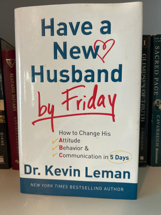 Have a New Husband by Friday: How to Change His Attitude, Behavior & Communication in 5 Days