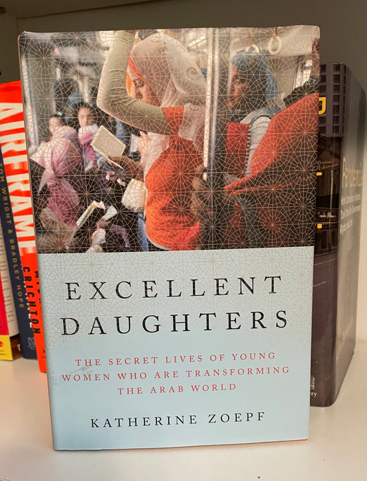 Excellent Daughters: The Secret Lives of Young Women Who Are Transforming the Arab World