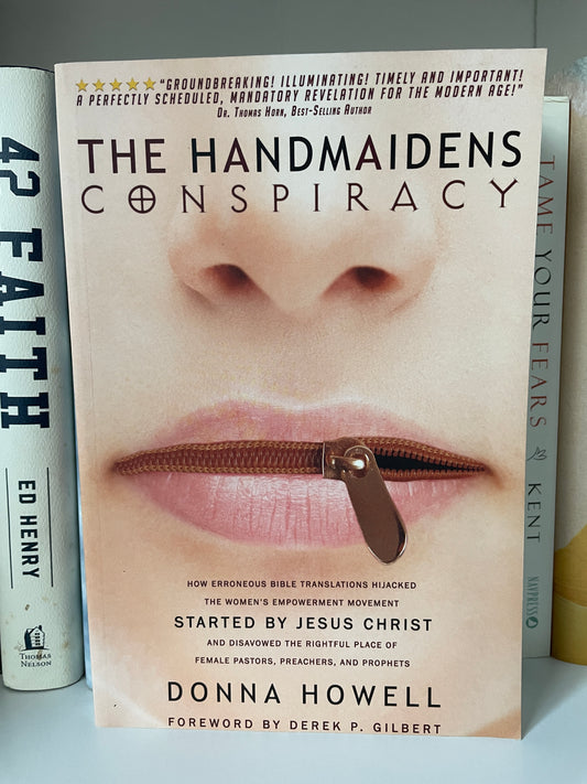 The Handmaidens Conspiracy: How Erroneous Bible Translations Obscured the Women's Empowerment Movement STARTED by JESUS CHRIST