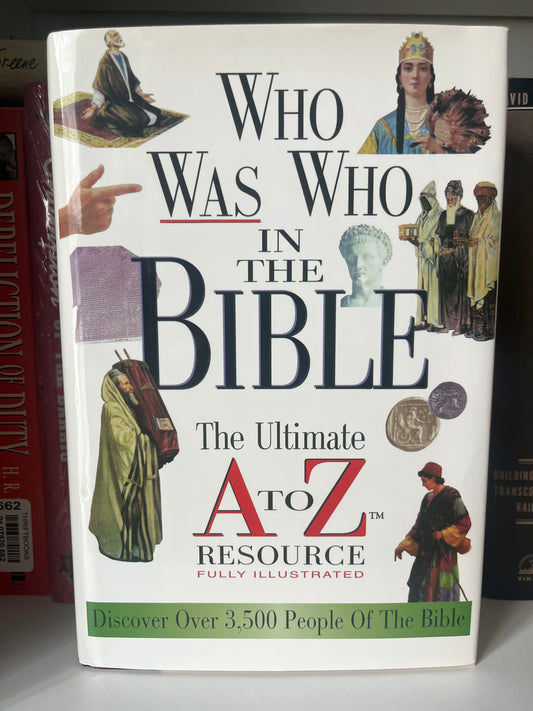 Who Was Who in the Bible: The Ultimate A to Z Resource