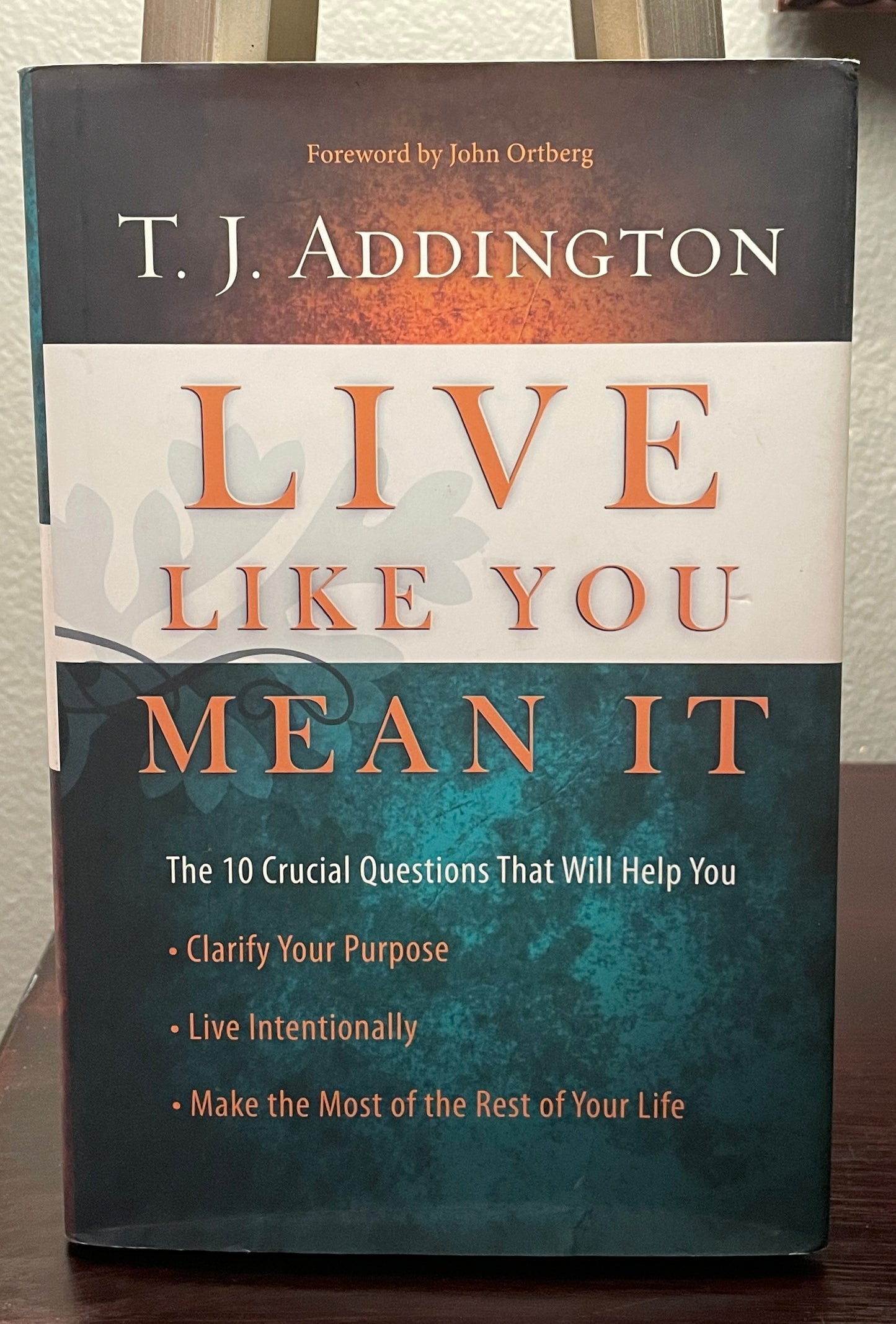 Live Like You Mean It: The 10 Crucial Questions That Will Help You Clarify Your Purpose / Live Intentionally / Make the Most of the Rest of Your Life
