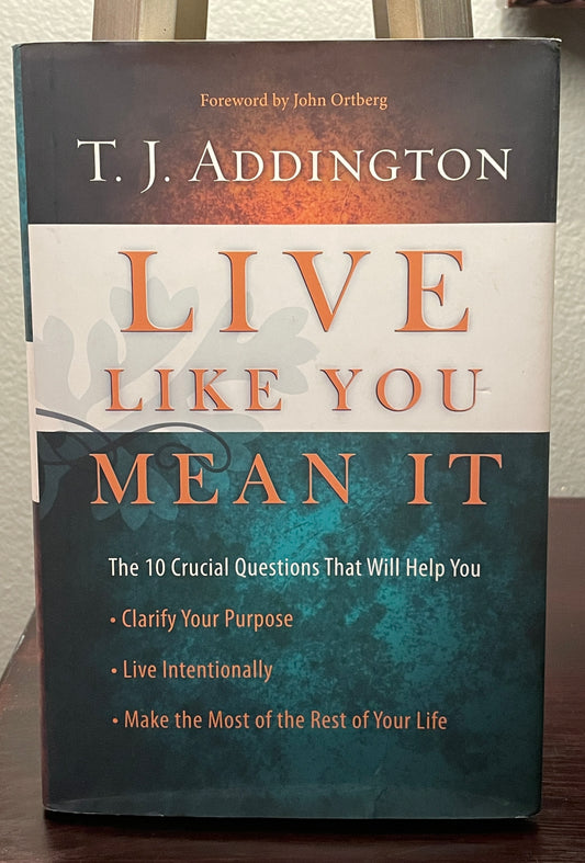 Live Like You Mean It: The 10 Crucial Questions That Will Help You Clarify Your Purpose / Live Intentionally / Make the Most of the Rest of Your Life