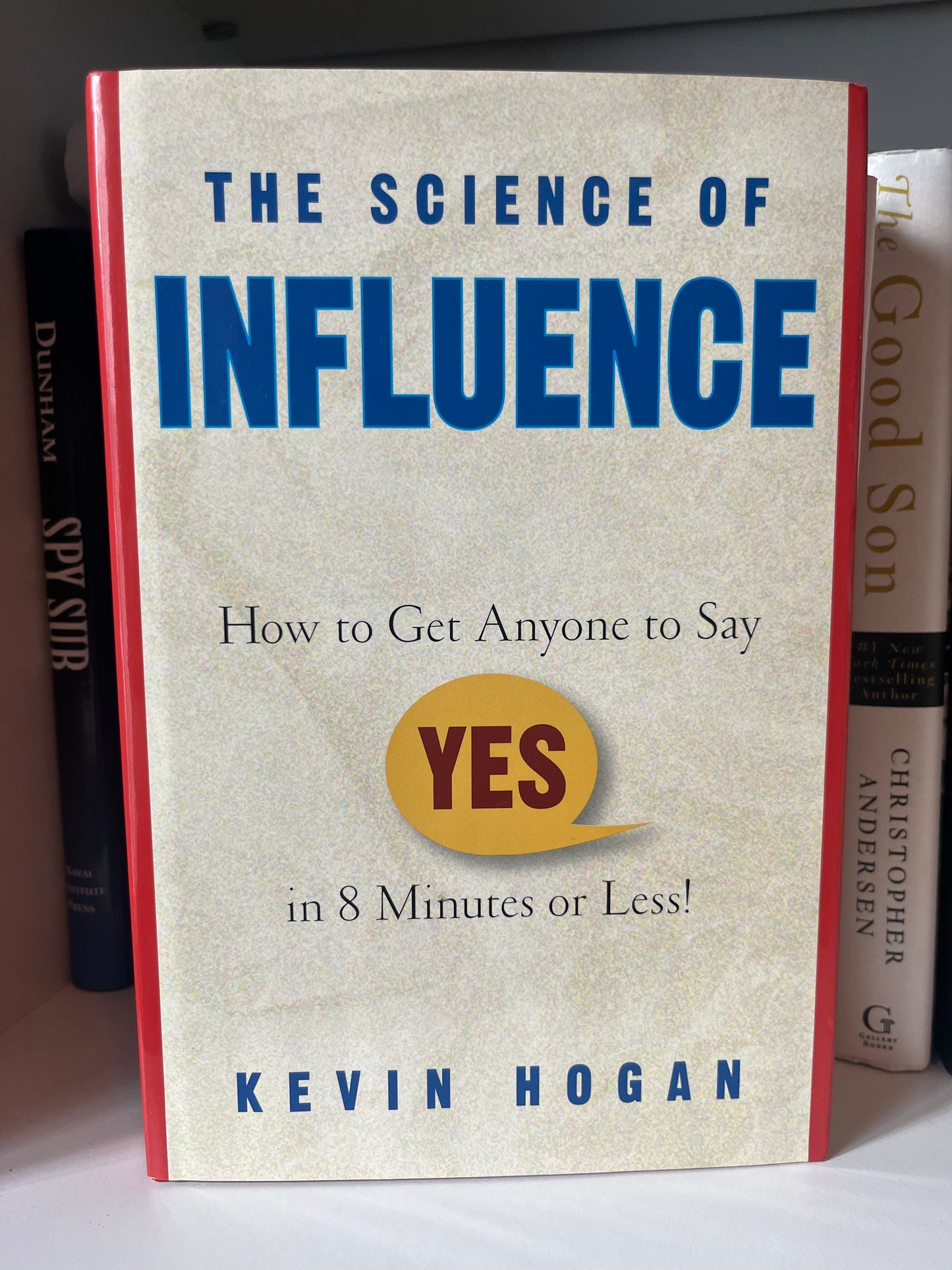 The Science of Influence: How to Get Anyone to Say "Yes" in 8 Minutes or Less!